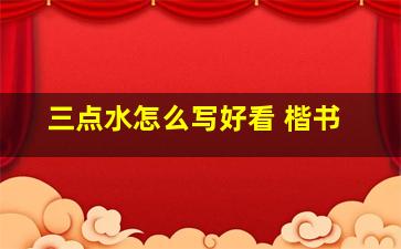 三点水怎么写好看 楷书